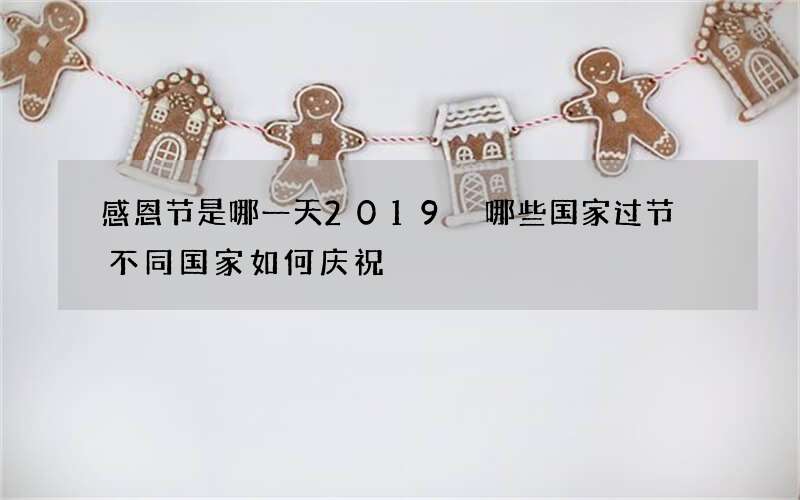 感恩节是哪一天2019 哪些国家过节 不同国家如何庆祝